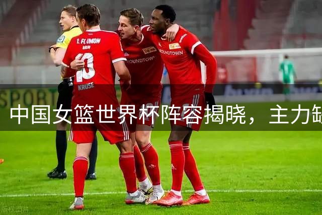 中国女篮世界杯阵容揭晓，主力缺阵带来新挑战